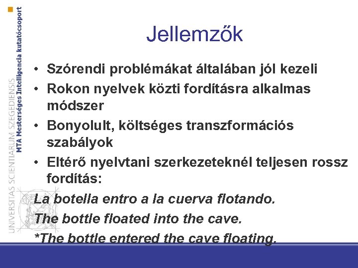 Jellemzők • Szórendi problémákat általában jól kezeli • Rokon nyelvek közti fordításra alkalmas módszer