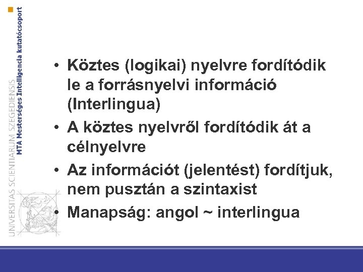  • Köztes (logikai) nyelvre fordítódik le a forrásnyelvi információ (Interlingua) • A köztes