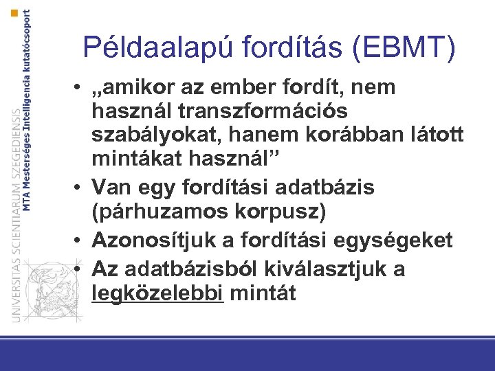 Példaalapú fordítás (EBMT) • „amikor az ember fordít, nem használ transzformációs szabályokat, hanem korábban