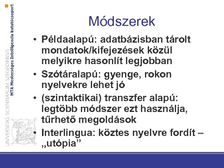 Módszerek • Példaalapú: adatbázisban tárolt mondatok/kifejezések közül melyikre hasonlít legjobban • Szótáralapú: gyenge, rokon