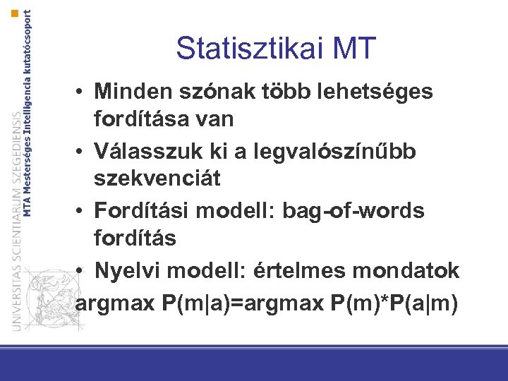 Statisztikai MT • Minden szónak több lehetséges fordítása van • Válasszuk ki a legvalószínűbb