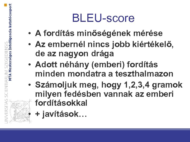 BLEU-score • A fordítás minőségének mérése • Az embernél nincs jobb kiértékelő, de az