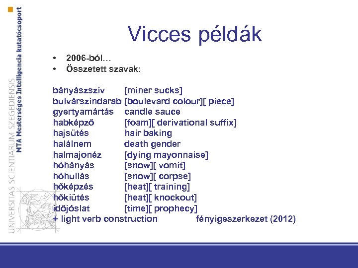 Vicces példák • • 2006 -ból… Összetett szavak: bányászszív [miner sucks] bulvárszíndarab [boulevard colour][