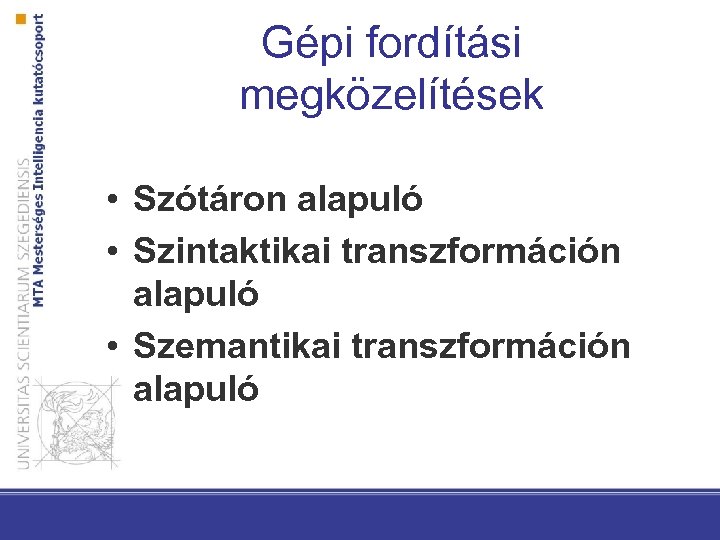 Gépi fordítási megközelítések • Szótáron alapuló • Szintaktikai transzformáción alapuló • Szemantikai transzformáción alapuló