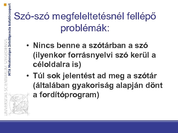 Szó-szó megfeleltetésnél fellépő problémák: • Nincs benne a szótárban a szó (ilyenkor forrásnyelvi szó
