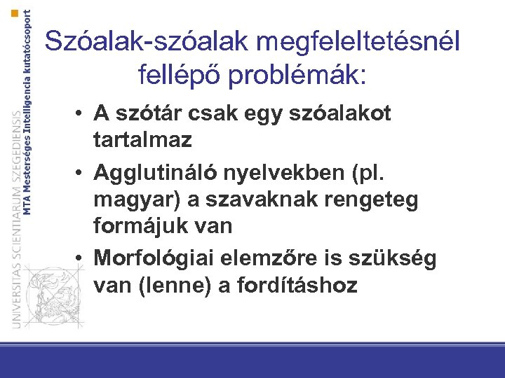 Szóalak-szóalak megfeleltetésnél fellépő problémák: • A szótár csak egy szóalakot tartalmaz • Agglutináló nyelvekben