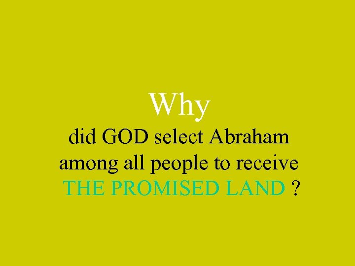 Why did GOD select Abraham among all people to receive THE PROMISED LAND ?