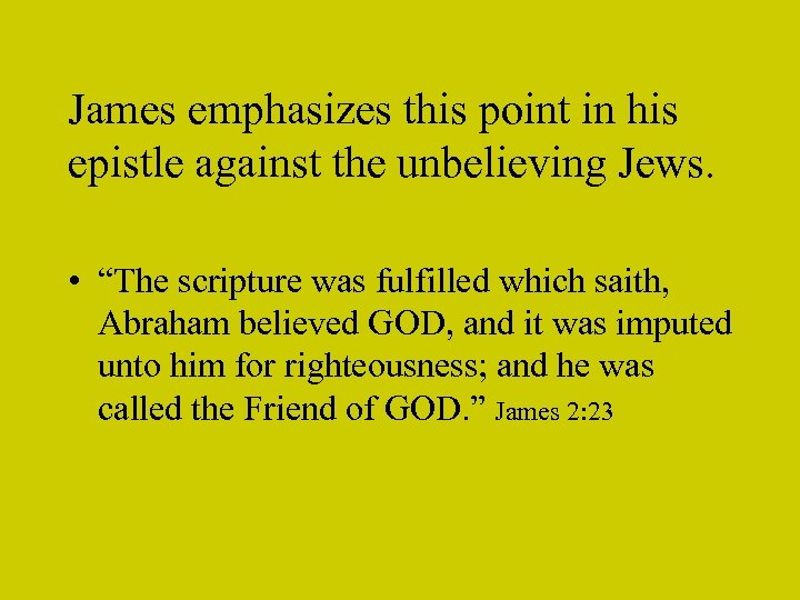 James emphasizes this point in his epistle against the unbelieving Jews. • “The scripture