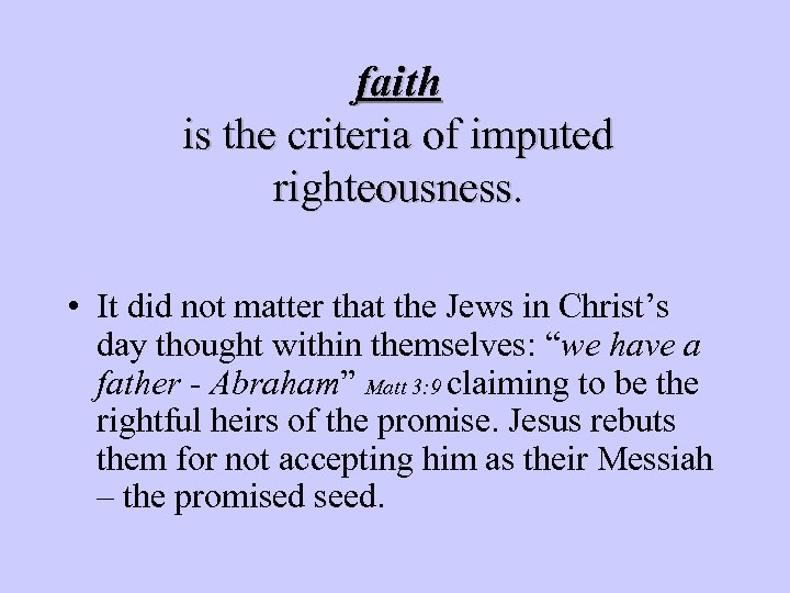 faith is the criteria of imputed righteousness. • It did not matter that the