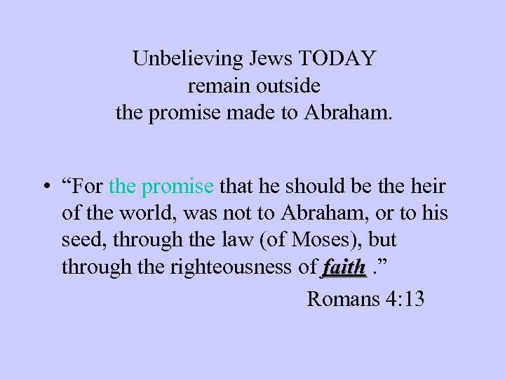 Unbelieving Jews TODAY remain outside the promise made to Abraham. • “For the promise