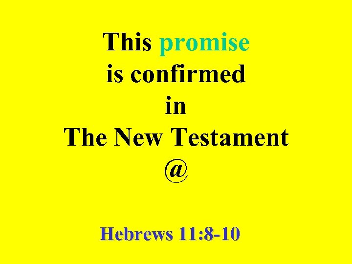 This promise is confirmed in The New Testament @ Hebrews 11: 8 -10 