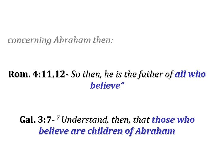 concerning Abraham then: Rom. 4: 11, 12 - So then, he is the father