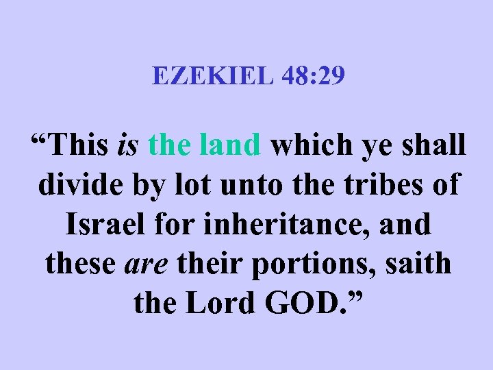 EZEKIEL 48: 29 “This is the land which ye shall divide by lot unto