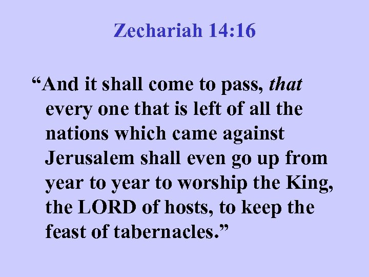 Zechariah 14: 16 “And it shall come to pass, that every one that is