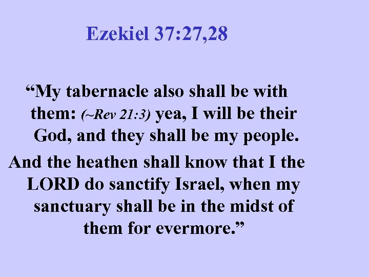 Ezekiel 37: 27, 28 “My tabernacle also shall be with them: (~Rev 21: 3)