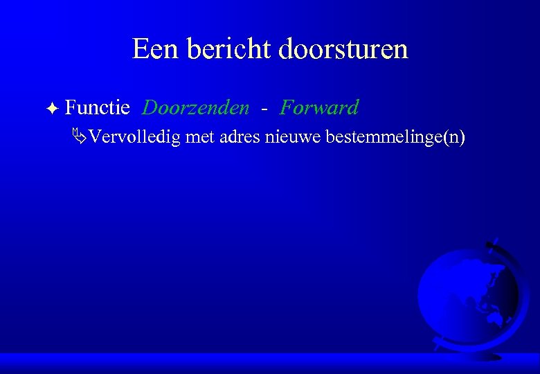 Een bericht doorsturen F Functie Doorzenden - Forward ÄVervolledig met adres nieuwe bestemmelinge(n) 