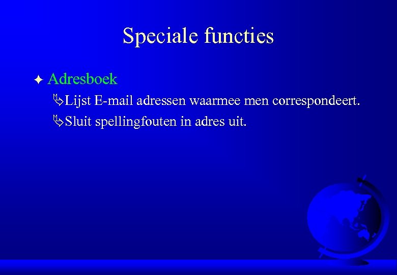 Speciale functies F Adresboek ÄLijst E-mail adressen waarmee men correspondeert. ÄSluit spellingfouten in adres