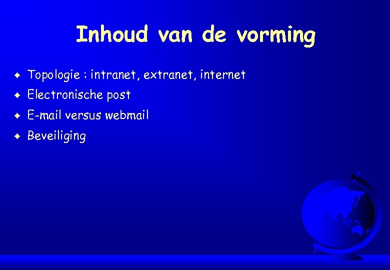 Inhoud van de vorming F Topologie : intranet, extranet, internet F Electronische post F