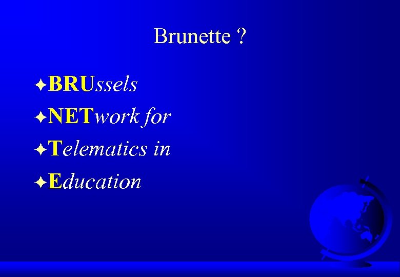 Brunette ? FBRUssels FNETwork for FTelematics in FEducation 