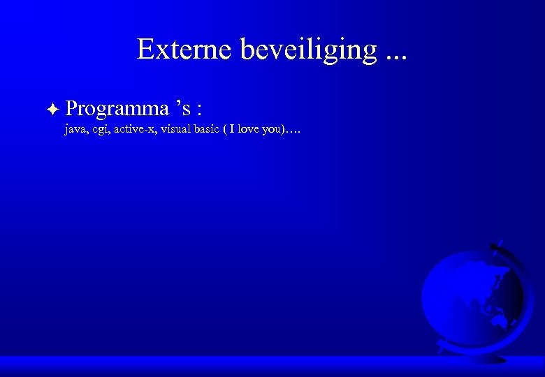 Externe beveiliging. . . F Programma ’s : java, cgi, active-x, visual basic (