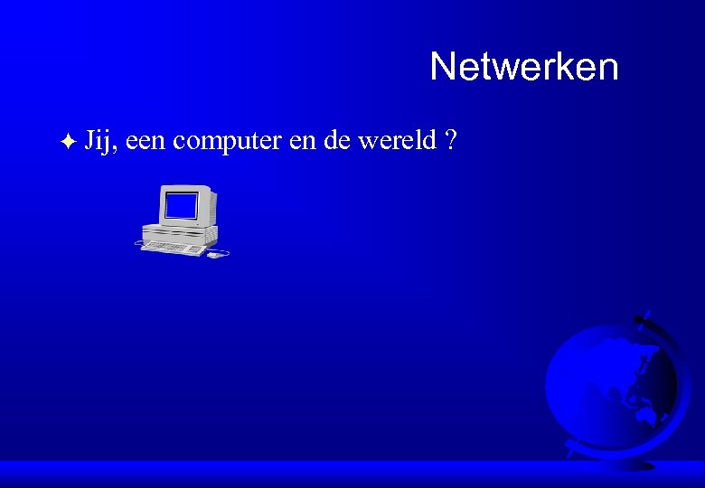 Netwerken F Jij, een computer en de wereld ? 