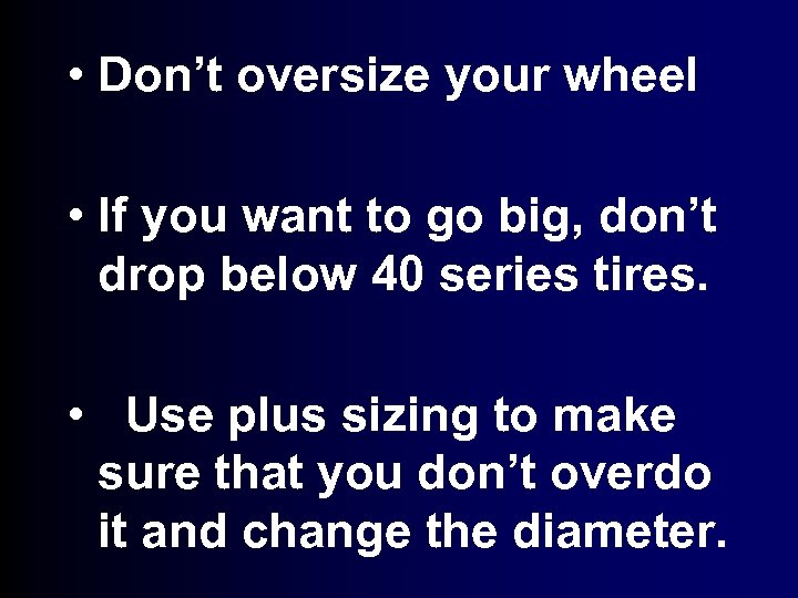  • Don’t oversize your wheel • If you want to go big, don’t