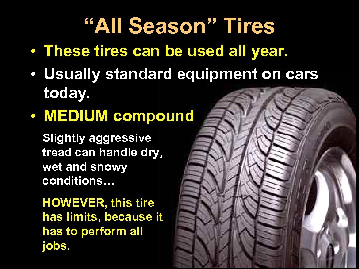 “All Season” Tires • These tires can be used all year. • Usually standard