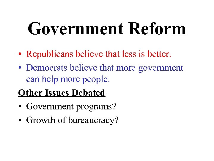 Government Reform • Republicans believe that less is better. • Democrats believe that more