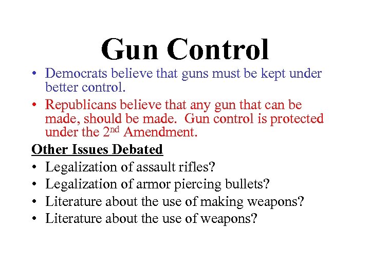 Gun Control • Democrats believe that guns must be kept under better control. •