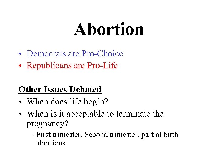 Abortion • Democrats are Pro-Choice • Republicans are Pro-Life Other Issues Debated • When