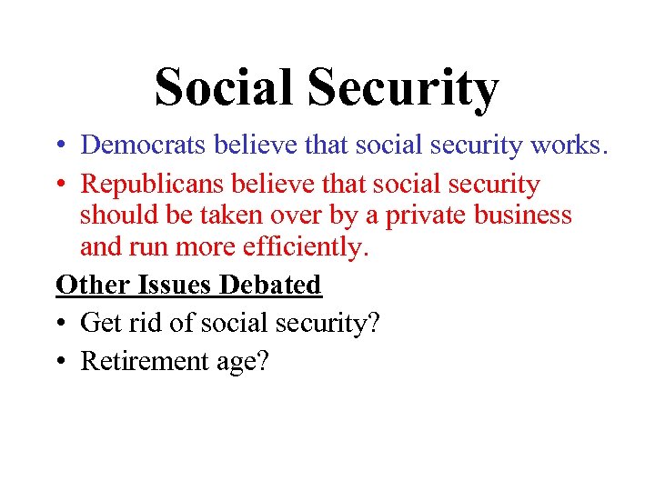 Social Security • Democrats believe that social security works. • Republicans believe that social