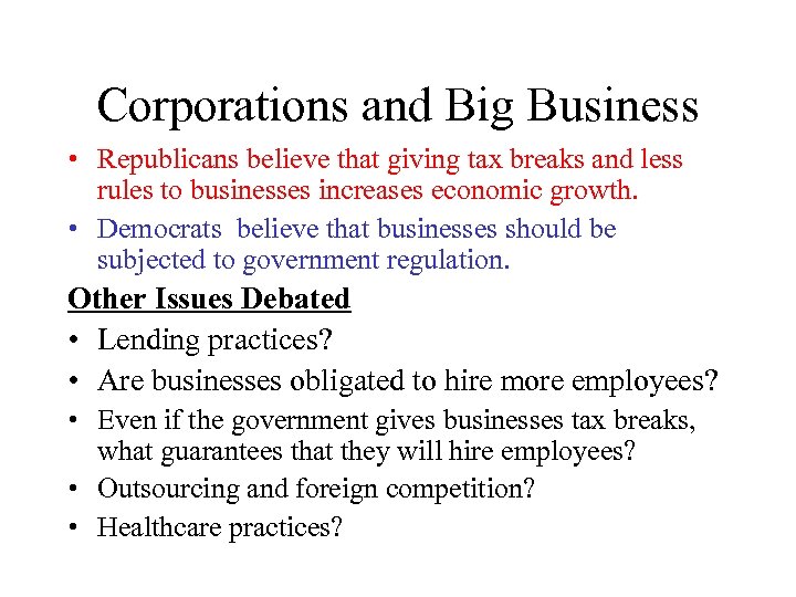 Corporations and Big Business • Republicans believe that giving tax breaks and less rules