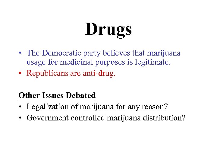 Drugs • The Democratic party believes that marijuana usage for medicinal purposes is legitimate.