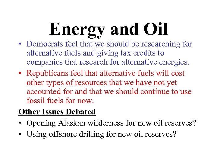 Energy and Oil • Democrats feel that we should be researching for alternative fuels