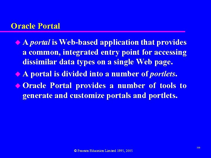 Oracle Portal u A portal is Web-based application that provides a common, integrated entry