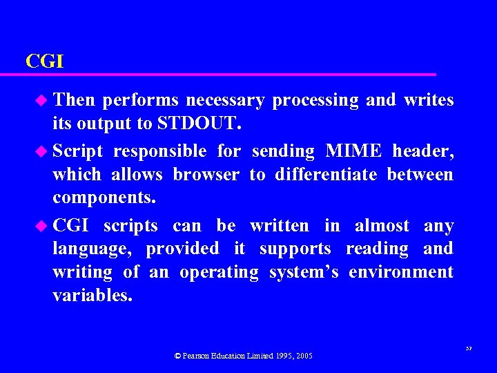 CGI u Then performs necessary processing and writes its output to STDOUT. u Script