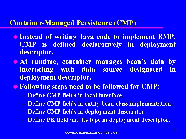 Container-Managed Persistence (CMP) u Instead of writing Java code to implement BMP, CMP is