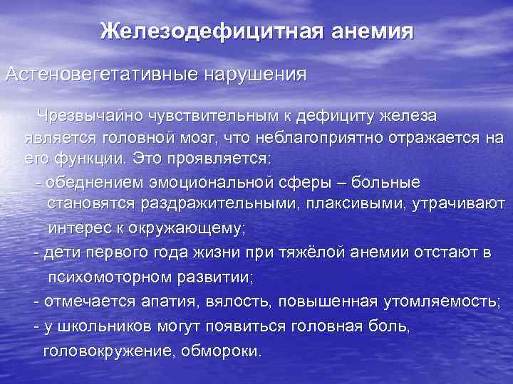 Железодефицитная анемия Астеновегетативные нарушения Чрезвычайно чувствительным к дефициту железа является головной мозг, что неблагоприятно