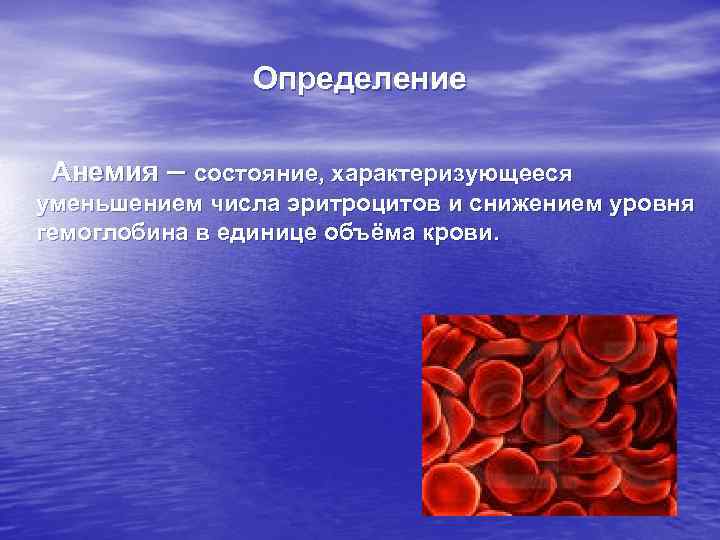 Определение Анемия – состояние, характеризующееся уменьшением числа эритроцитов и снижением уровня гемоглобина в единице