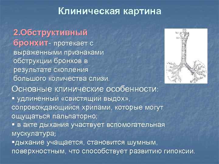 Клиническая картина 2. Обструктивный бронхит- протекает с выраженными признаками обструкции бронхов в результате скопления