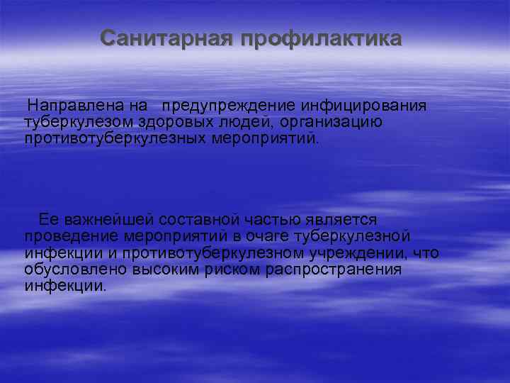 Санитарная профилактика Направлена на предупреждение инфицирования туберкулезом здоровых людей, организацию противотуберкулезных мероприятий. Ее важнейшей