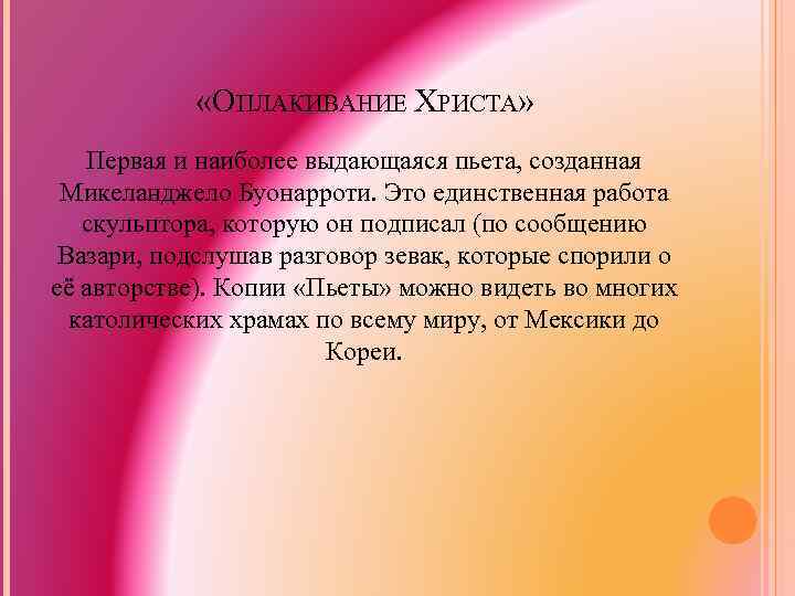  «ОПЛАКИВАНИЕ ХРИСТА» Первая и наиболее выдающаяся пьета, созданная Микеланджело Буонарроти. Это единственная работа