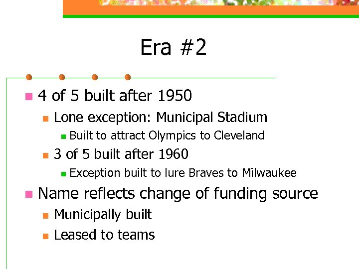 Era #2 n 4 of 5 built after 1950 n Lone exception: Municipal Stadium