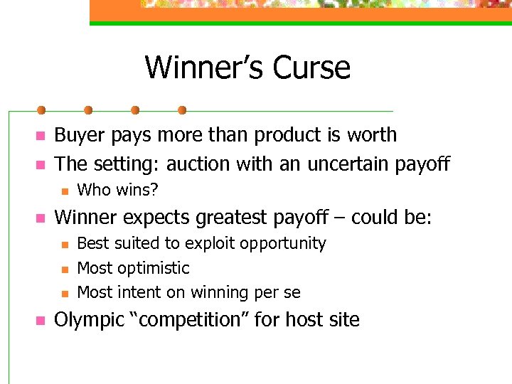 Winner’s Curse n n Buyer pays more than product is worth The setting: auction