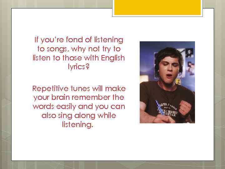 If you’re fond of listening to songs, why not try to listen to those