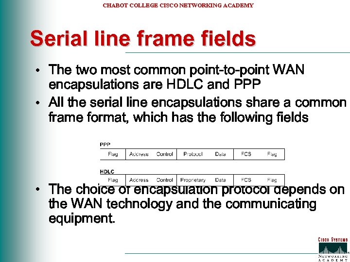 CHABOT COLLEGE CISCO NETWORKING ACADEMY Serial line frame fields • The two most common