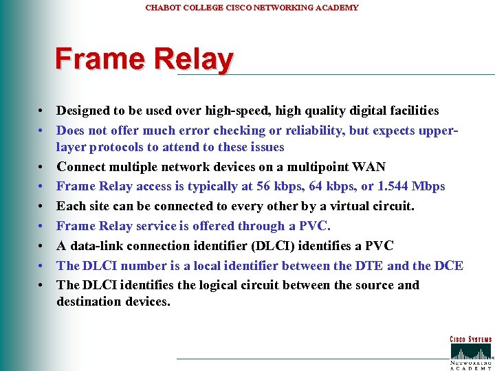 CHABOT COLLEGE CISCO NETWORKING ACADEMY Frame Relay • Designed to be used over high-speed,
