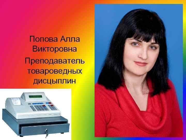 Попова Алла Викторовна Преподаватель товароведных дисцыплин 