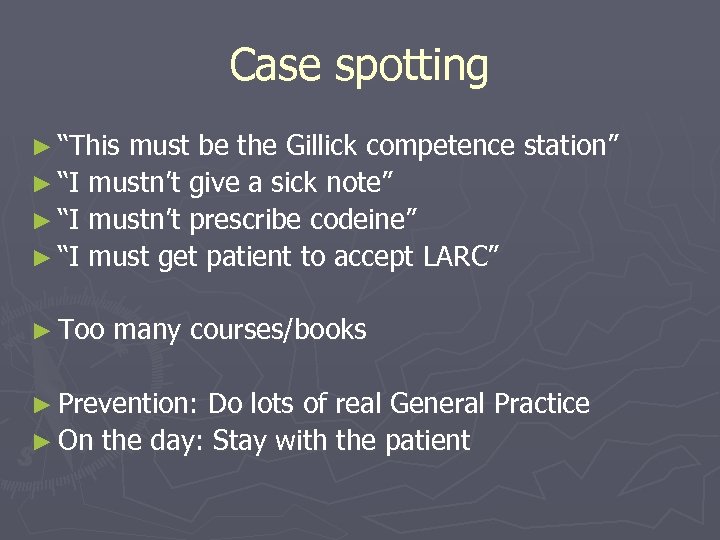 Case spotting ► “This must be the Gillick competence station” ► “I mustn’t give