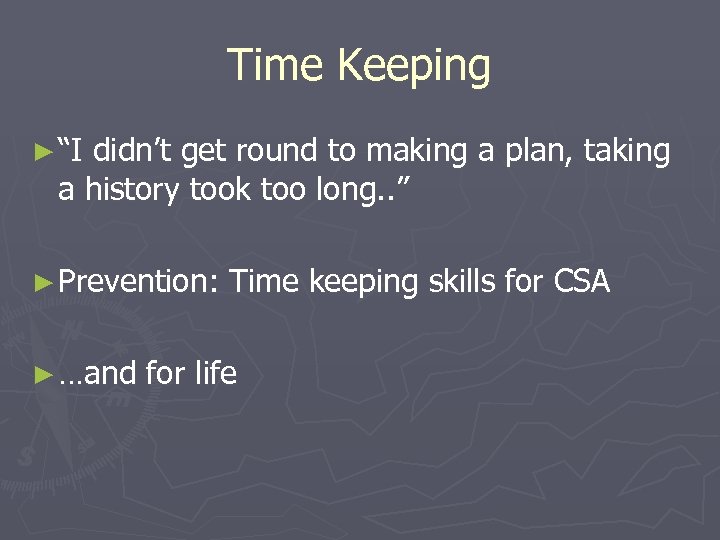 Time Keeping ► “I didn’t get round to making a plan, taking a history